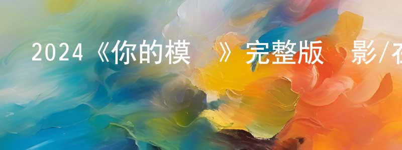 代冬桂發布2024《你的模樣》完整版電影/在線觀看/百度云-美劇天堂